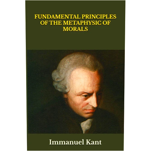 By Immanuel Kant (Author), Thomas Kingsmill Abbott (Author) FUNDAMENTAL PRINCIPLES OF THE METAPHYSIC OF MORALS