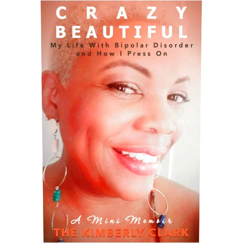 Kimberly Clark Crazy Beautiful: My Life with Bipolar Disorder and How I Press On