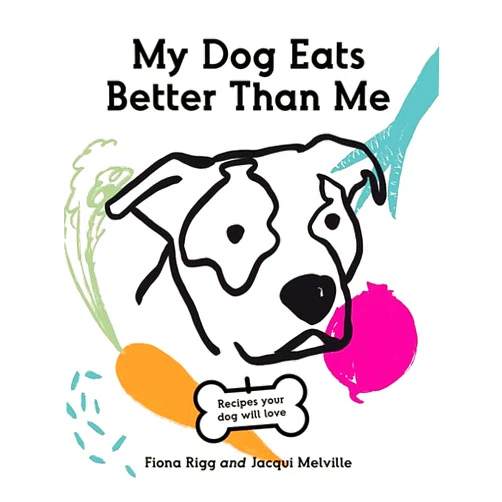 Jacqui Melville,Fiona Rigg My Dog Eats Better Than Me *OSI*: Recipes Your Dog Will Love