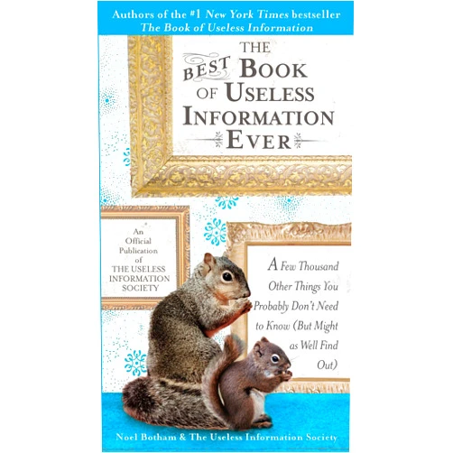 Noel Botham The Best Book of Useless Information Ever: A Few Thousand Other Things You Probably Don't Need to Know (But Might as Well Find Out)