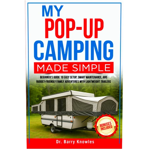 Dr Barry Knowles My Pop-Up Camping Made Simple: Beginner’s Guide to Easy Setup, Smart Maintenance, and Budget-Friendly Family Adventures with Lightweight Trailers
