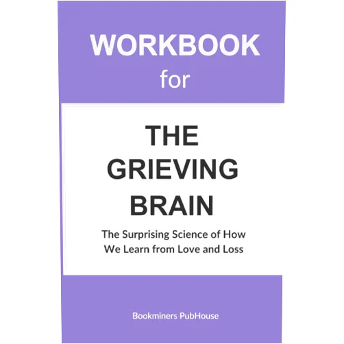 Bookminers PubHouse Workbook for The Grieving Brain: The Surprising Science of How We Learn from Love and Loss