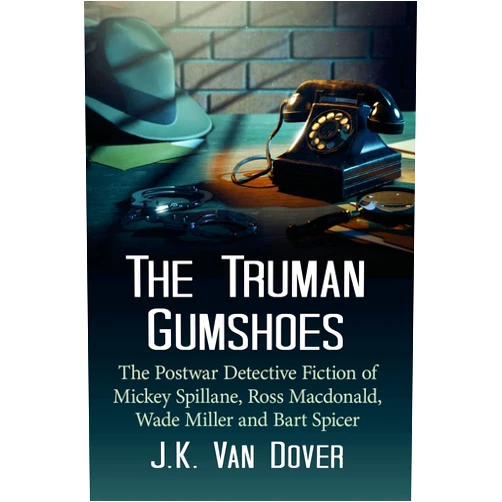 By J.K. Van Dover (Author) The Truman Gumshoes: The Postwar Detective Fiction of Mickey Spillane, Ross Macdonald, Wade Miller and Bart Spicer