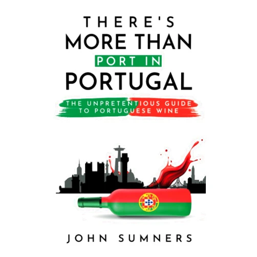 John Sumners THERE'S MORE THAN PORT IN PORTUGAL: The Unpretentious Guide to Portuguese Wine