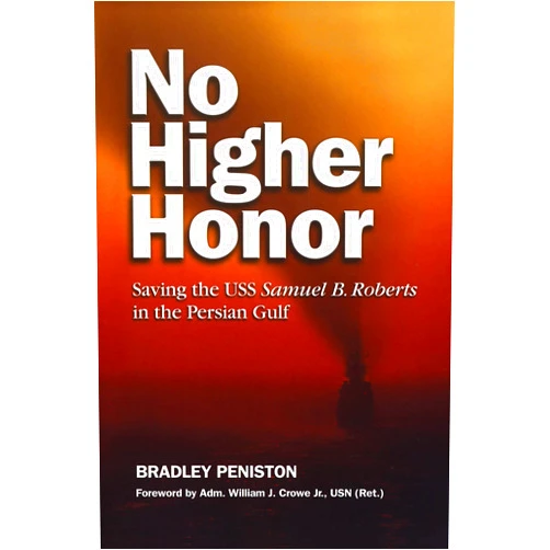 Bradley Peniston,Estate of William J. Crowe No Higher Honor: Saving the USS Samuel B. Roberts in the Persian Gulf
