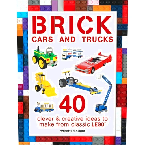 Warren Elsmore Brick Cars and Trucks: 40 Clever & Creative Ideas to Make from Classic LEGO (Brick Builds Books)