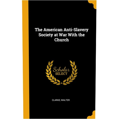 By Clarke Walter (Author) The American Anti-Slavery Society at War With the Church