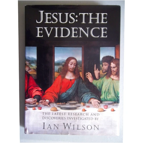 Ian Wilson Jesus: The Evidence : The Latest Research and Discoveries Investigated