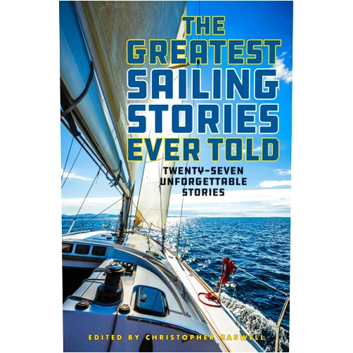 Christopher Caswell The Greatest Sailing Stories Ever Told: Twenty-Seven Unforgettable Stories