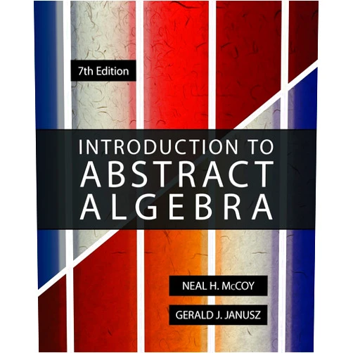 Neal H McCoy,Gerald J Janusz Introduction to Abstract Algebra, 7th Edition