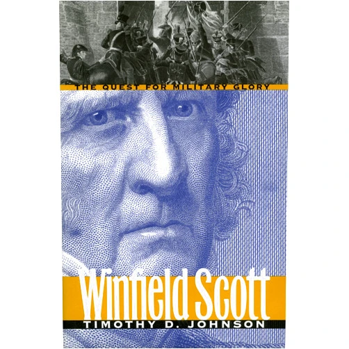 By Timothy D. Johnson (Author) Winfield Scott: The Quest for Military Glory (Modern War Studies)