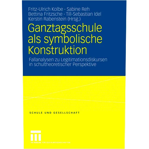 German Edition by Fritz-Ulrich Kolbe (Editor), Sabine Reh (Editor), Till-Sebastian Idel (Editor), Bettina Fritzsche (Editor), Kerstin Rabenstein (Editor) & 1 more Ganztagsschule als symbolische Konstruktion: Fallanalysen zu Legitimationsdiskursen in schultheoretischer Perspektive (Schule und Gesellschaft) (German Edition)