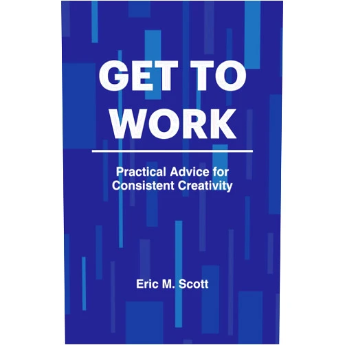 By Eric M. Scott (Author) Get To Work: Practical Advice for Consistent Creativity