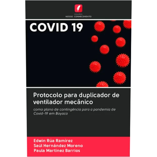 Edwin Rúa Ramírez,Saúl Hernández Moreno,Paula Martinez Barrios Protocolo para duplicador de ventilador mecânico: como plano de contingência para a pandemia de Covid-19 em Boyaca (Portuguese Edition)
