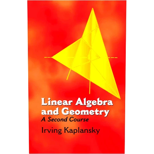 Irving Kaplansky Linear Algebra and Geometry: A Second Course (Dover Books on Mathematics)
