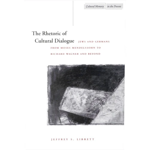 By Jeffrey S. Librett (Author) The Rhetoric of Cultural Dialogue: Jews and Germans from Moses Mendelssohn to Richard Wagner and Beyond (Cultural Memory in the Present)