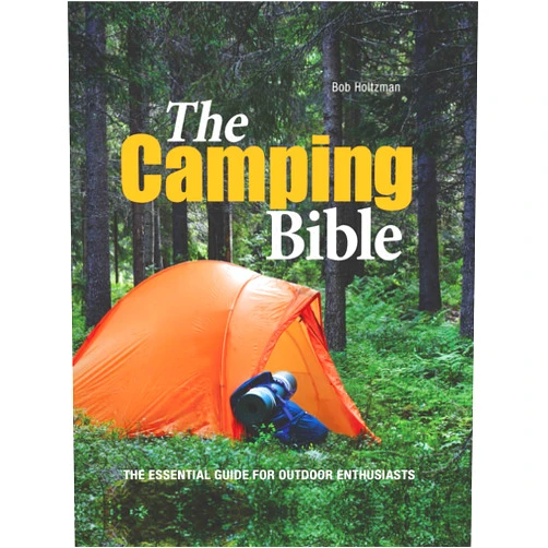 Bob Holtzman The Camping Bible: The Essential Guide for Outdoor Enthusiasts