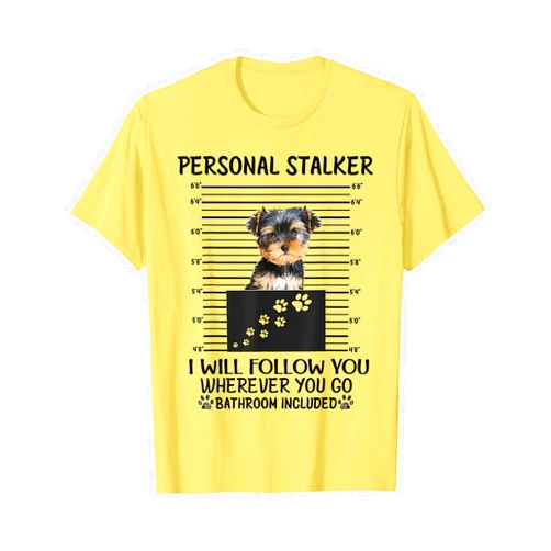 Funny Yorkie lovers tee shirt gift Personal Stalker I Will Follow You Yorkie lovers T-Shirt