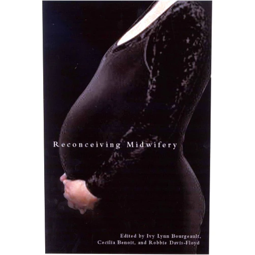 Ivy Lynn Bourgeault,Cecilia Benoit,Robbie Davis-Floyd Reconceiving Midwifery