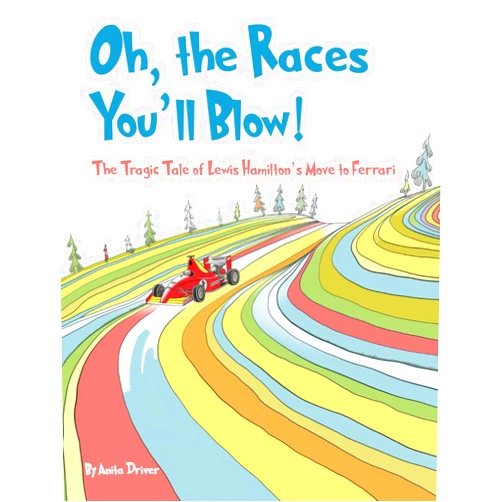 By Anita Driver PhD (Author) Oh, the Races You'll Blow!: The Tragic Tale of Lewis Hamilton’s Move to Ferrari