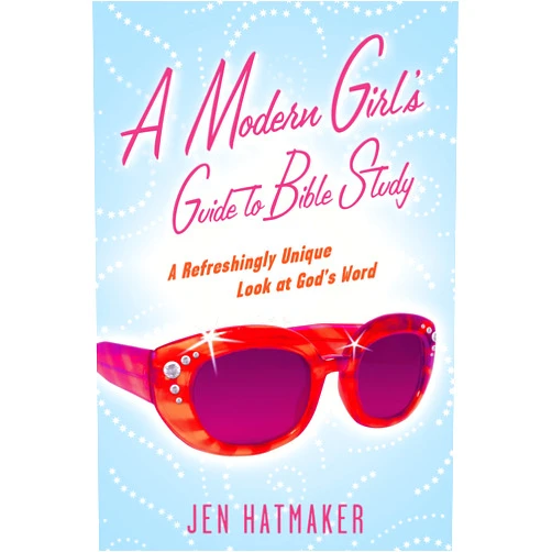 Jen Hatmaker A Modern Girl's Guide to Bible Study: A Refreshingly Unique Look at God's Word