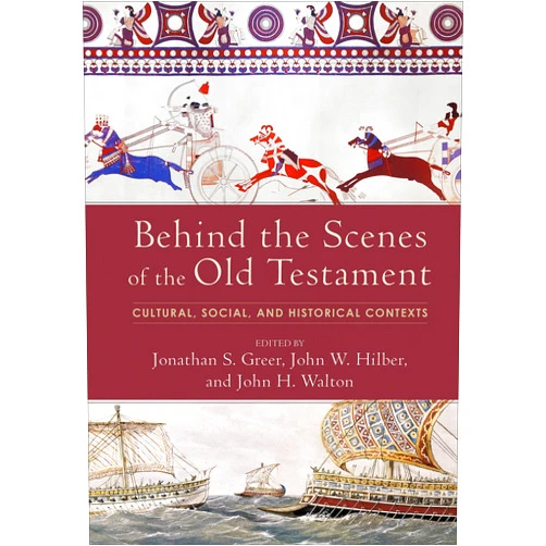 Jonathan S. Greer,John W. Hilber,John H. Walton Behind the Scenes of the Old Testament: Cultural, Social, and Historical Contexts
