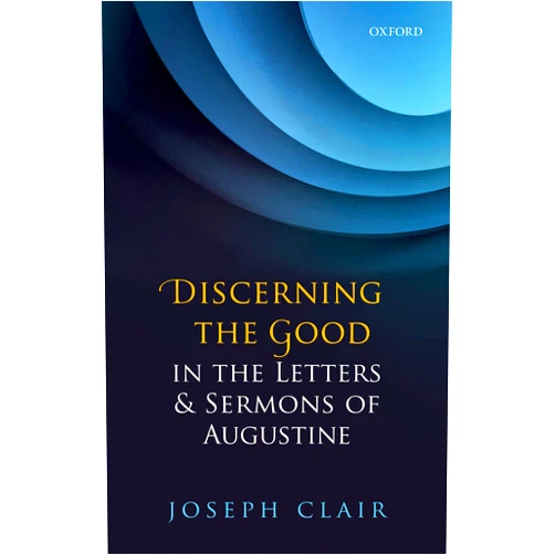 By Joseph Clair (Author) Format: Kindle Edition Discerning the Good in the Letters & Sermons of Augustine
