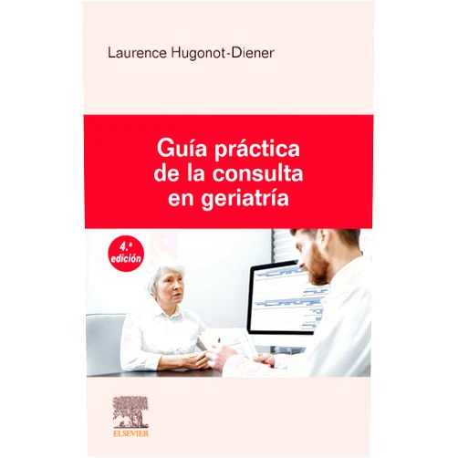 Laurence Hugonot-Diener,Sofia García-Sanjuán,Gea Consultoria Editorial S.L. Guía práctica de la consulta en geriatría, 4.ª Edición