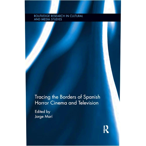 Jorge Marí Tracing the Borders of Spanish Horror Cinema and Television (Routledge Research in Cultural and Media Studies)