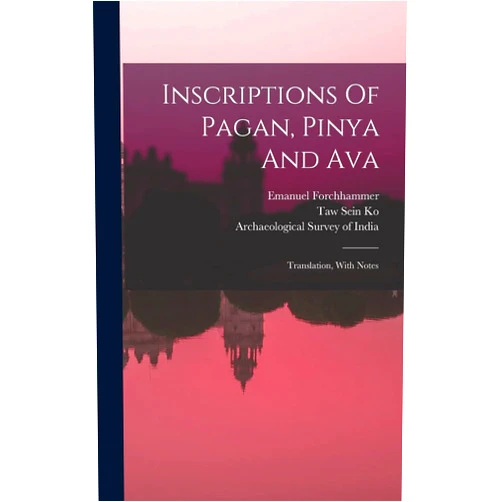 Emanuel Forchhammer,Archaeological Survey of India,Taw Sein Ko Inscriptions Of Pagan, Pinya And Ava: Translation, With Notes