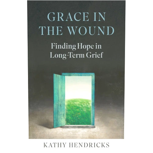 Kathy Hendricks Grace in the Wound: Finding Hope in Long-Term Grief