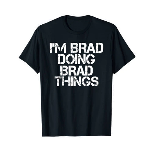 Sarcastic Birthday Name Text Joke Lover T-Shirts I'M BRAD DOING BRAD THINGS Shirt Funny Christmas Gift Idea