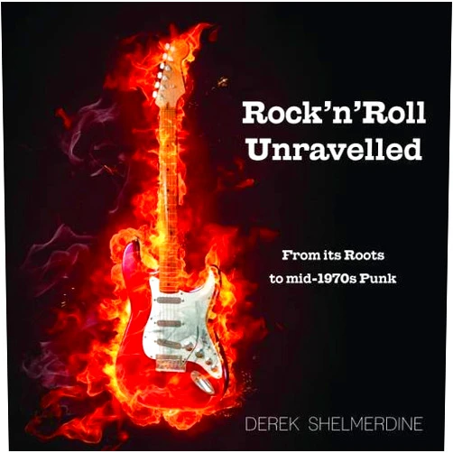 Rock 'n' Roll Unravelled: From its Roots to Mid-1970s Punk