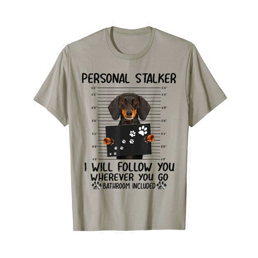 Funny dachshund lover tee shirt gift Personal Stalker i Will Follow You whereve Dachshund T-Shirt