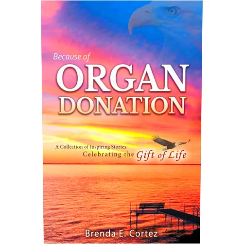 Cortez,Brenda E. Cortez Because of Organ Donation: A Collection of Inspiring Stories Celebrating the Gift of Life