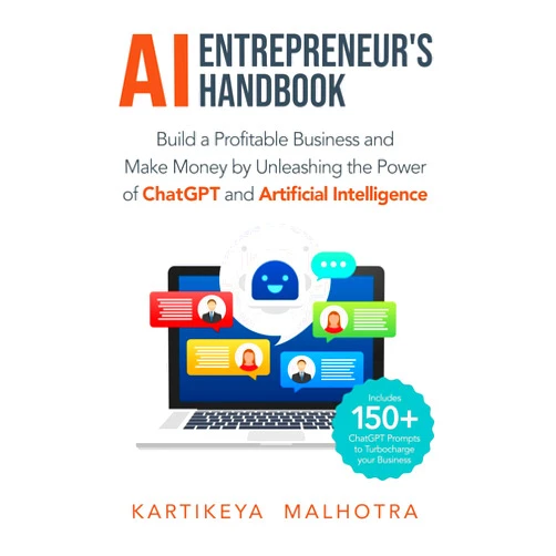 Kartikeya Malhotra AI Entrepreneur’s Handbook: Build a Profitable Business and Make Money by Unleashing the Power of ChatGPT and Artificial Intelligence (Includes 150+ ChatGPT prompts to turbocharge your business)