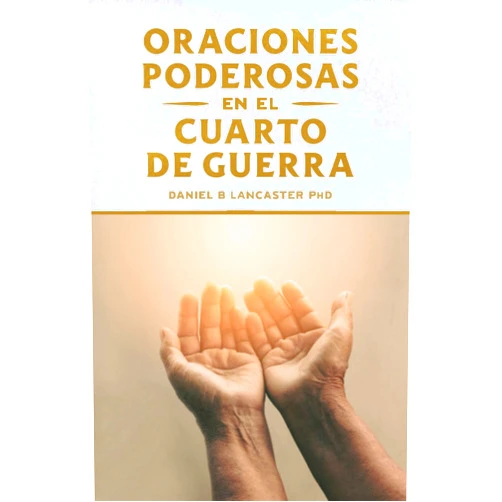 Daniel B Lancaster,Alberto Olivares Oraciones Poderosas en el Cuarto de Guerra: Aprendiendo a orar como un guerrero poderoso en la oración (Plan de Batalla Espiritual para la Oración) (Spanish Edition)
