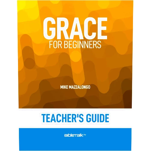 Mike Mazzalongo,David Laton D.Min. Grace for Beginners – Teacher's Guide