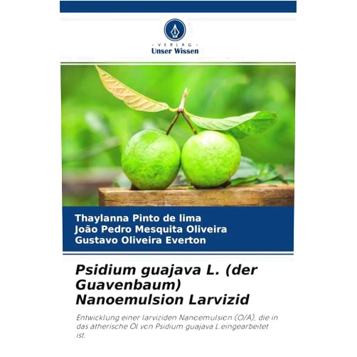 Thaylanna Pinto de Lima,João Pedro Mesquita Oliveira,Gustavo Oliveira Everton Psidium guajava L. (der Guavenbaum) Nanoemulsion Larvizid: Entwicklung einer larviziden Nanoemulsion (O/A), die in das ätherische Öl von Psidium guajava L.eingearbeitet ist. (German Edition)