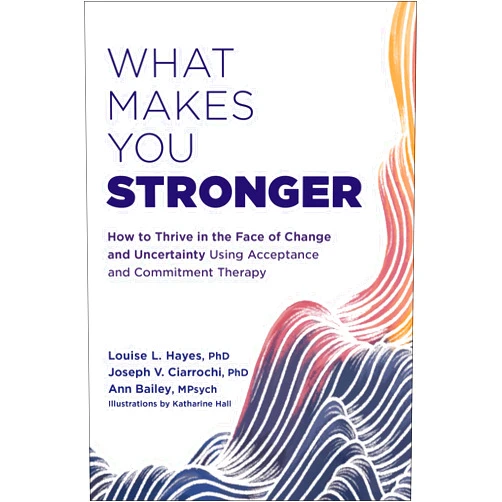 By Louise L. Hayes PhD (Author), Joseph V. Ciarrochi PhD (Author), Ann Bailey MPsych (Author), Katharine Hall (Illustrator) & 1 more What Makes You Stronger: How to Thrive in the Face of Change and Uncertainty Using Acceptance and Commitment Therapy