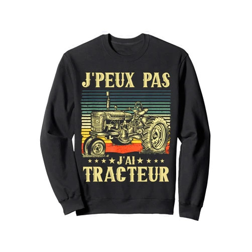 Cadeau Tracteur Agriculteur Agriculture Farmer Tee Je Peux Pas J'ai Tracteur Homme Agriculteur Fermier Ferme Sweatshirt