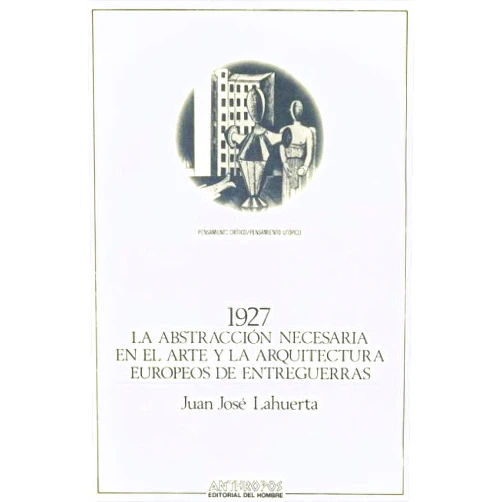 Juan Jose Lahuerta ABSTRACCION NECESARIA EN EL ARTE Y LA ARQUITECTURA EUROPEOS DE ENTREGUERR. 1927, LA (Spanish Edition)