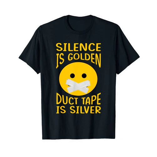 Funny Sarcastic Irony Quotes And Weird Fun Sayings Silence Is Golden Duct Tape Is Silver - Funny Sarcastic T-Shirt