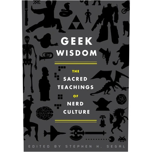 N. K. Jemisin,Genevieve Valentine,Eric San Juan,Zaki Hasan,Stephen H. Segal Geek Wisdom: The Sacred Teachings of Nerd Culture