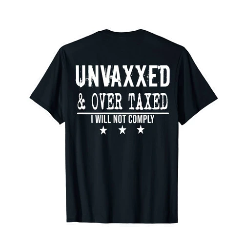 Funny Unvaxxed And Over Taxed Tee Shirt Unvaxxed And Over Taxed I Will Not Comply (on back) T-Shirt