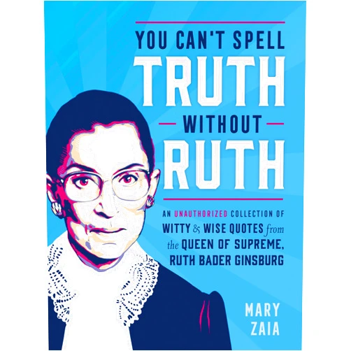 By Mary Zaia (Author) You Can't Spell Truth Without Ruth: An Unauthorized Collection of Witty & Wise Quotes from the Queen of Supreme, Ruth Bader Ginsburg