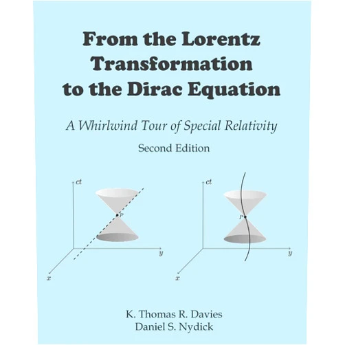By K Thomas R Davies (Author), Daniel S Nydick (Author) From the Lorentz Transformation to the Dirac Equation: A Whirlwind Tour of Special Relativity