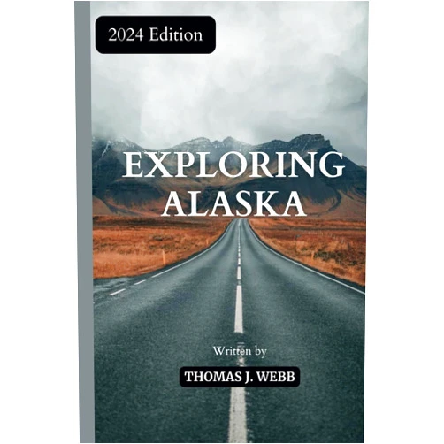 Thomas J. Webb EXPLORING ALASKA: Discover the Last Frontier: Exclusive Tips and Up-to-Date Guide with Interesting Fun Facts for Your 2024 Alaska Adventure