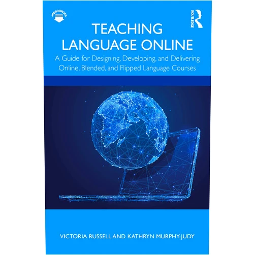 Victoria Russell Teaching Language Online: A Guide for Designing, Developing, and Delivering Online, Blended, and Flipped Language Courses