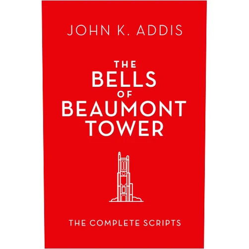 John K. Addis The Bells of Beaumont Tower: The Complete Scripts